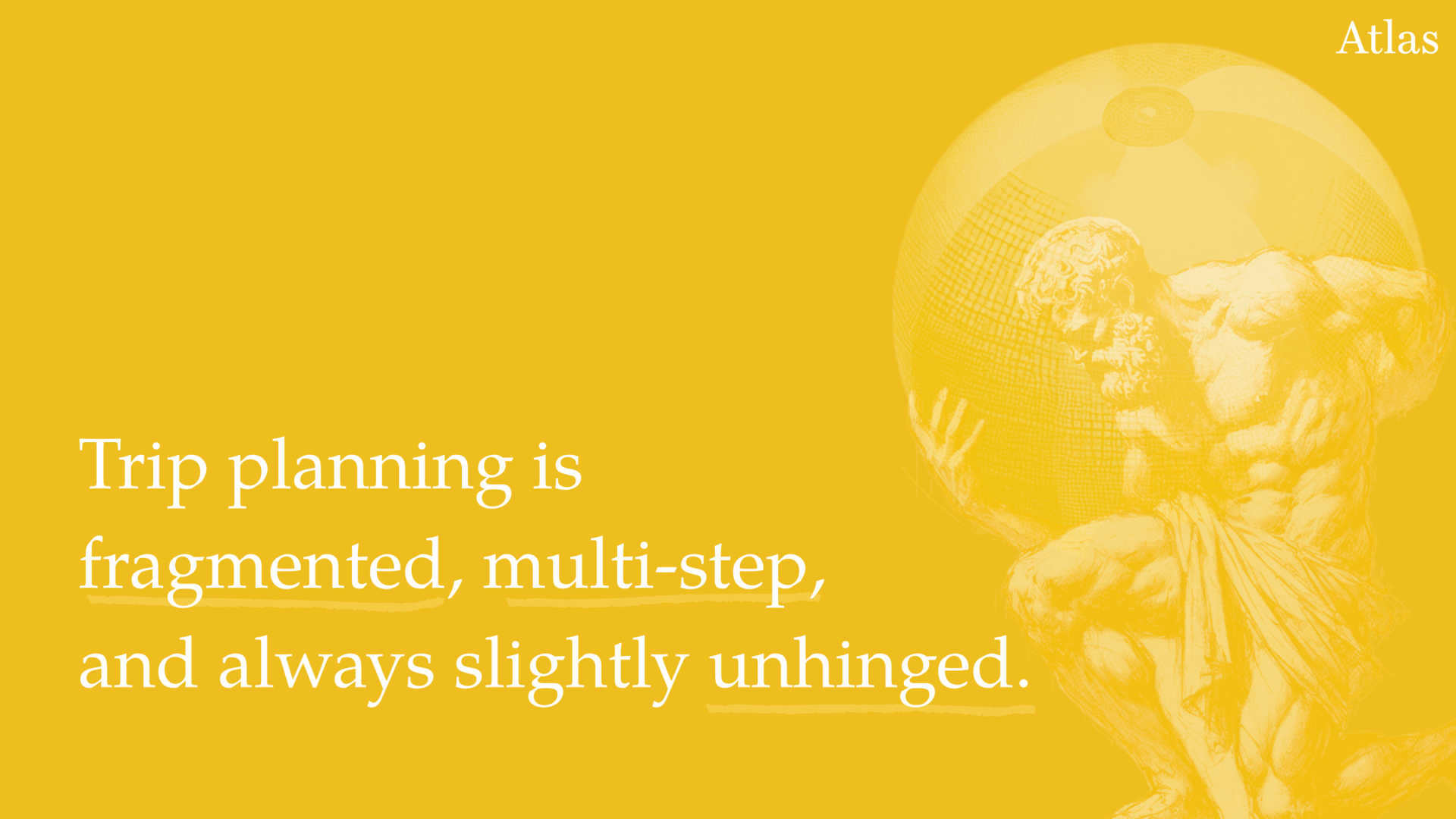 Yellow slide titled Atlas reading 'Trip planning is fragmented, multi-step, and always slightly unhinged'