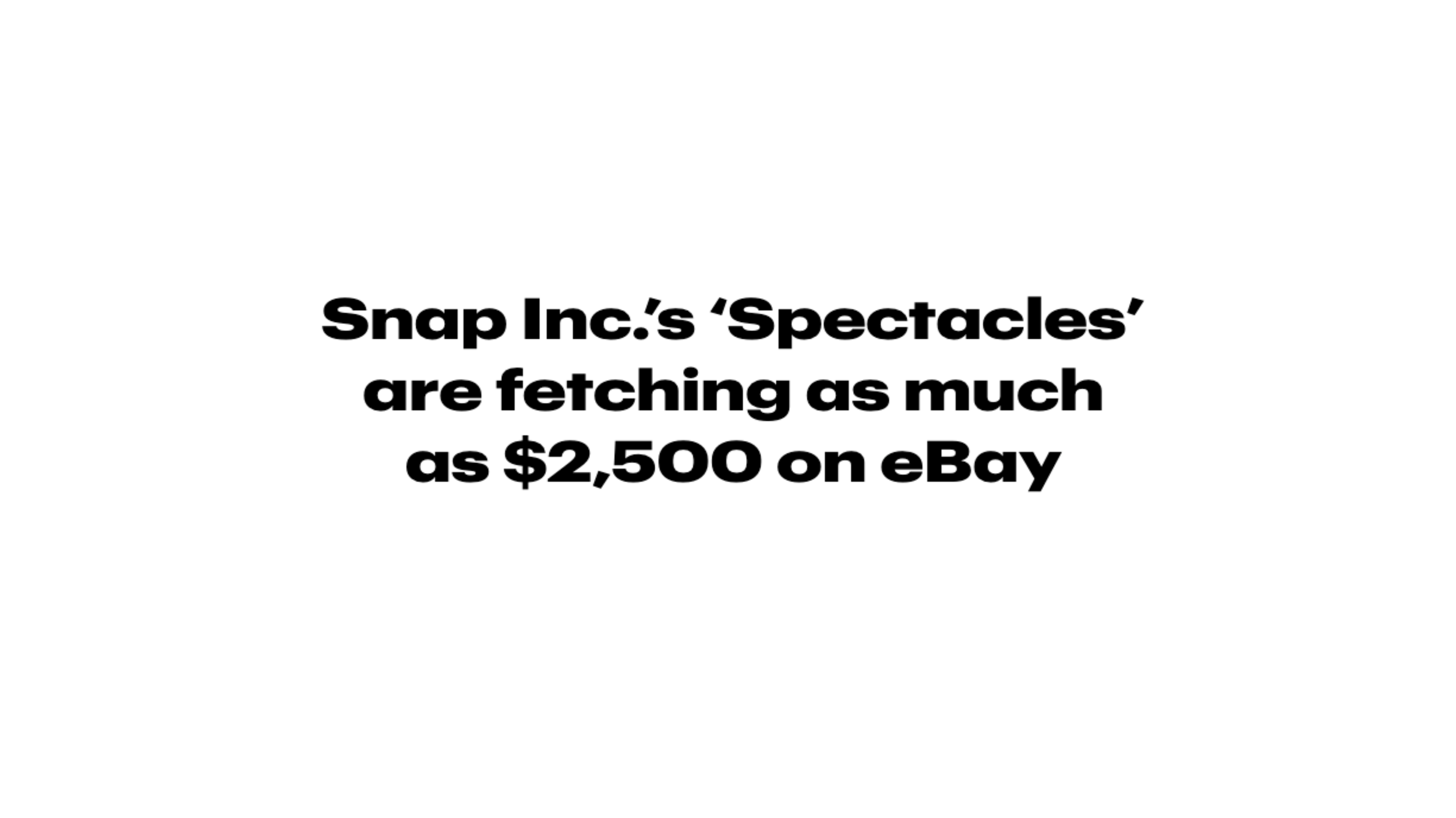 Black headline on white: Snap Inc.'s 'Spectacles' are fetching as much as $2,500 on eBay